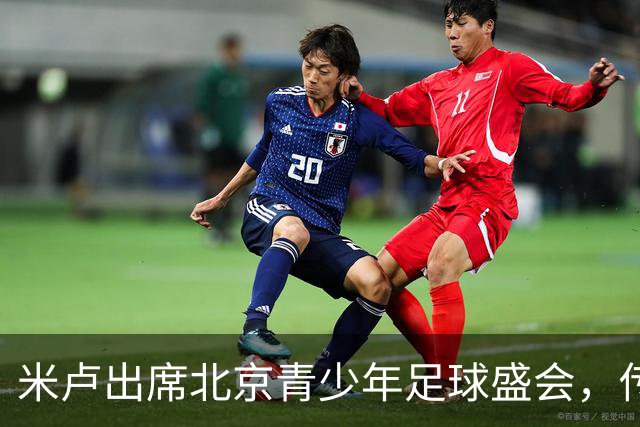 米卢出席北京青少年足球盛会，传递足球热情